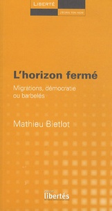 Mathieu Bietlot - L'horizon fermé - Migrations, démocratie ou barbelés.