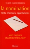 Claude Van Hoorebeeck - La Nomination. Mots, Marques, Appellations, Leurs Origines Et Comment Les Creer.