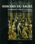 Brigitte D'Hainaut-Zveny - Miroirs du sacré - Les Retables sculptés à Bruxelles XVe-XVIe siècles.
