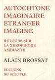 Alain Brossat - Autochtone imaginaire, étranger imaginé - Retour sur la xénophobie ambiante.