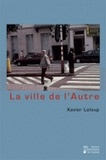 Xavier Leloup - La ville de l'Autre - Effets de composition et registres du rapport à l'Autre dans un espace pluriel (Ixelles).