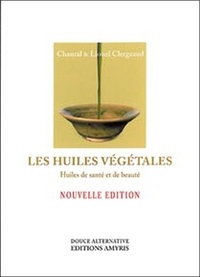 Lionel Clergeaud et Chantal Clergeaud - Les huiles végétales - Huiles de santé et de beauté.