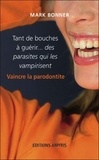 Mark Bonner - Tant de bouches à guérir... des parasites qui les vampirisent - Vaincre la parodontite.