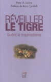Peter A. Levine - Réveiller le tigre, guérir le traumatisme - Retrouver notre capacité innée à métamorphoser nos traumatismes.