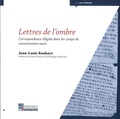 Jean-Louis Rouhart - Lettres de l'ombre - Correspondance illégale dans les camps de concentration nazis.