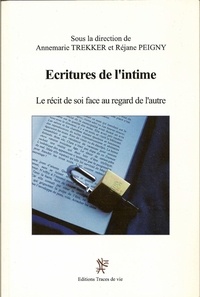 Réjane Peigny et Annemarie Trekker - Ecritures de l'intime - Le récit de soi face au regard de l'autre.