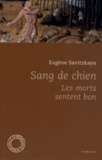 Eugène Savitzkaya - Sang de chien - Les morts sentent bon.
