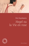 Eric Duyckaerts - Hegel ou la vie en rose (et autres textes).