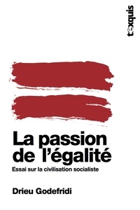 Drieu Godefridi - La passion de l'égalité - Essai sur la civilisation socialiste.