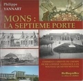 Philippe Yannart - Mons : la septième porte - Comment l'arrivée du chemin de fer a donné naissance à un nouveau quartier montois.