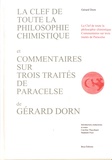Gérard Dorn - La clef de toute la philosophie chimistique et commentaires sur les trois traités de Paracelse.