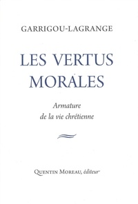 Reginald Garrigou-Lagrande - Les vertus morales - Armature de la vie chrétienne.