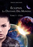 Emilie Ansciaux - Eclipsis, la Destinée des Mondes - Tome 1 : L'Exil.