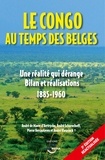 André de Maere d'Aertrycke et André Schorochoff - Le Congo au temps des Belges - Une réalité qui dérange, bilan et réalisations 1885-1960.