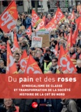  Union départementale CGT 59 - Du pain et des roses - Syndicalisme de classe et transformation de la société : histoire de la CGT du Nord.