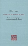 György Ligeti - L'atelier du compositeur - Ecrits autobiographiques, commentaires sur ses oeuvres.