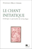 Dominique Millet-Gérard - Le Chant Initiatique. Esthetique Et Spiritualite De La Bucolique.