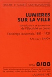 Monique Savoy - Lumières sur la ville - Introduction et promotion de l'électricité en Suisse : l'éclairage lausannois, 1881-1921.