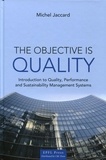 Michel Jaccard - The Objective is Quality - Introduction to Quality, Performance and Sustainability Management Systems.