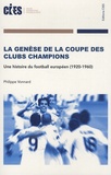 Philippe Vonnard - La Genèse de la coupe des clubs champions - Une histoire du football européen (1920-1960).