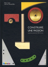 Antoine Wasserfallen et Flavio Santi - Construire, une passion - Les jeux de construction de 1850 à nos jours.