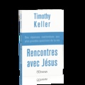 Timothy Keller - Rencontres avec Jésus - Des réponses inattendues aux plus grandes questions de la vie.
