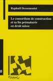 Raphaël Dessemontet - Le consortium de construction et sa fin prématurée en droit suisse.