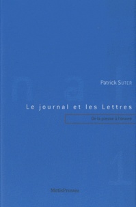 Patrick Suter - Le journal et les Lettres - Tome 1, De la presse à l'oeuvre.
