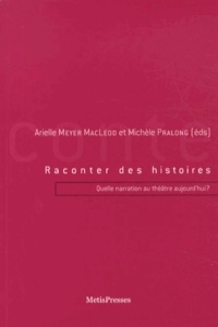 Arielle Meyer MacLeod et Michèle Pralong - Raconter des histoires - Quelle narration au théâtre aujourd'hui ?.