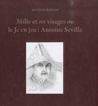 Jacques Roman - Mille et un visages où le Je en jeu : Antoine Sevilla.