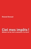 Roland Devaud - Ciel mes impôts - Bêtisier du fisc (de la naissance à la mort).
