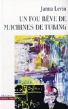 Janna Levin - Un fou rêve de machines de Turing.