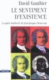 David Gauthier - Le sentiment d'existence - La quête inachevée de Jean-Jacques Rousseau.