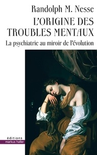 Randolph M. Nesse - L'origine des troubles mentaux - La psychiatrie au miroir de l'évolution.