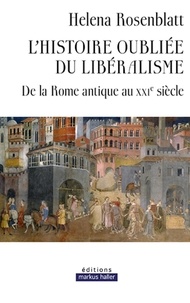 Helena Rosenblatt - L'histoire oubliée du libéralisme - De la Rome antique au XXIe siècle.
