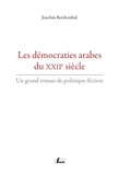 Joachim Reichenthal - Les démocraties arabes du XXIIe siècle - Un grand roman de politique-fiction.