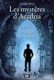 Caroline Meyer - Les mystères d'Aezdria - Tome 1 - La magie d'Aezdria.