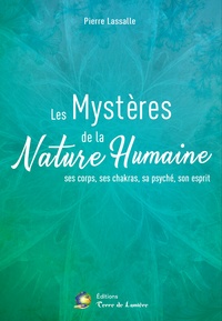 Pierre Lassalle - Les Mystères de la Nature Humaine - Ses corps, ses chakras, sa psyché, son esprit.