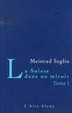 Meinrad Inglin - La Suisse dans un miroir - Tome 1.