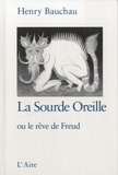 Henry Bauchau - La sourde oreille ou le rêve de Freud.