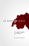 Diccon Bewes et Andréane Leclercq - Le Suissologue - Un regard anglais sur la Suisse.