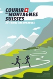 Doug Mayer et Kim Strom - Courir les montagnes suisses - 30 trails incroyables.