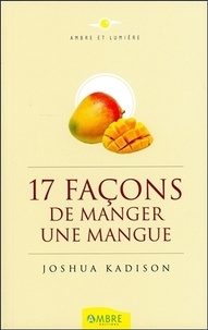 Joshua Kadison - Dix-sept façons de manger une mangue - Un journal intime découvert sur une île merveilleuse.