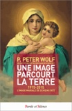 Peter Wolf - Une image parcourt la terre - 1915-2015 L'image mariale de Schoenstatt.