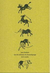 Jean Herbert - Les dix tableaux du domestiquage de la vache.