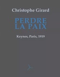 Christophe Girard - Perdre la paix - Keynes, Paris, 1919.