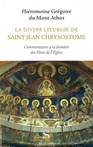  Hiéromoine Grégoire - La divine liturgie de saint Jean Chrysostome - Commentaires à la lumière des Pères de l'Eglise.