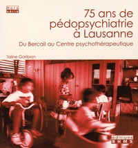 Taline Garibian - 75 ans de pédopsychiatrie à Lausanne - Du Bercail au Centre psychothérapeutique.