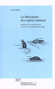 Lucie Gerber - Le laboratoire des esprits animaux - Modéliser le trouble mental à l'ère de la psychopharmacologie.