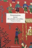 Françoise Gardiol - Pérégrinations parmi des peuples invisibles.